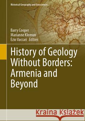 History of Geology Without Borders: Armenia and Beyond Barry Cooper Marianne Klemun Ezio Vaccari 9783032179821 Springer
