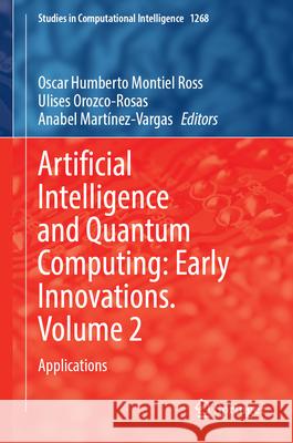 Artificial Intelligence and Quantum Computing: Early Innovations. Volume 2: Applications Oscar Humberto Montie Ulises Orozco-Rosas Anabel Mart?nez-Vargas 9783032180490 Springer