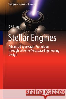 Stellar Engines: Advanced Spacecraft Propulsion Through Extreme Aerospace Engineering Design K. F. Long 9783032180612 Springer