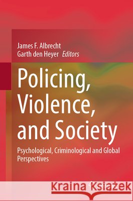Policing, Violence, and Society: Psychological, Criminological and Global Perspectives James F. Albrecht Garth De 9783032180841 Springer