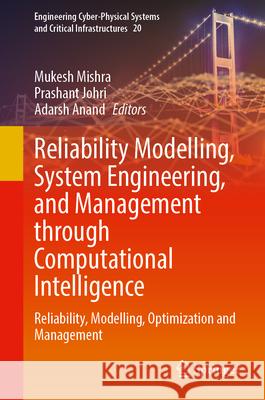 Reliability Modelling, System Engineering, and Management Through Computational Intelligence: Reliability, Modelling, Optimization and Management Mukesh Mishra Prashant Johri Adarsh Anand 9783032180926 Springer