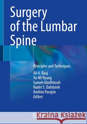 Surgery of the Lumbar Spine: Principles and Techniques Ali A. Baaj Yu-Mi Ryang Sameh Abolfotouh 9783032180964 Springer
