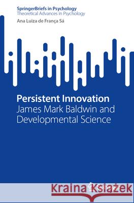 Persistent Innovation: James Mark Baldwin and Developmental Science Ana Luiza d 9783032181244 Springer