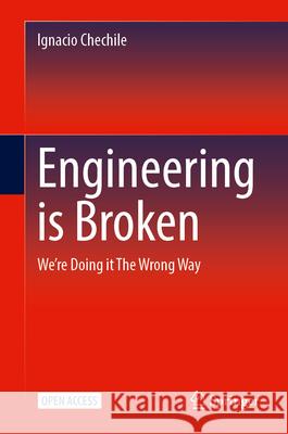 Engineering Is Broken: We're Doing It the Wrong Way Ignacio Chechile 9783032181688 Springer