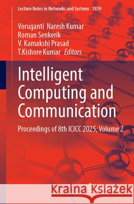 Intelligent Computing and Communication: Proceedings of 8th ICICC 2025, Volume 2 Voruganti Naresh Kumar Roman Senkerik V. Kamakshi Prasad 9783032183484 Springer