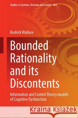 Bounded Rationality and Its Discontents: Information and Control Theory Models of Cognitive Dysfunction Rodrick Wallace 9783032184221
