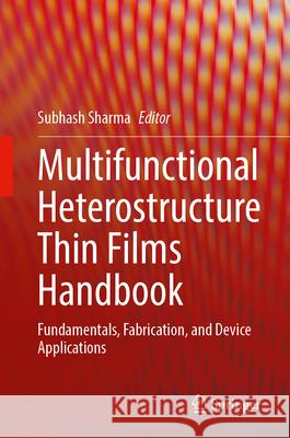 Multifunctional Heterostructure Thin Films Handbook: Fundamentals, Fabrication, and Device Applications Subhash Sharma 9783032186911 Springer