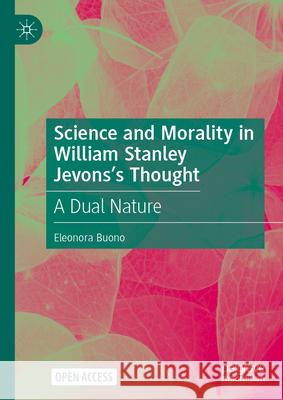 Science and Morality in William Stanley Jevons's Thought: A Dual Nature Eleonora Buono 9783032187307 Palgrave MacMillan