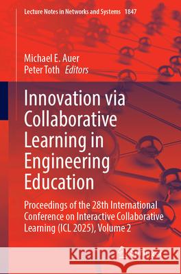 Innovation Via Collaborative Learning in Engineering Education: Proceedings of the 28th International Conference on Interactive Collaborative Learning Michael E. Auer Peter Toth 9783032188847