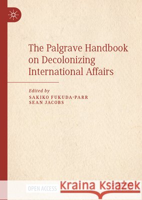 The Palgrave Handbook on Decolonizing International Affairs Sakiko Fukuda-Parr Sean Jacobs 9783032189578