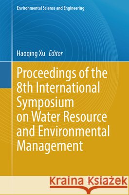 Proceedings of the 8th International Symposium on Water Resource and Environmental Management Haoqing Xu 9783032190871 Springer