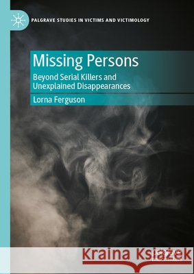 Missing Persons: Beyond Serial Killers and Unexplained Disappearances Lorna Ferguson 9783032194558