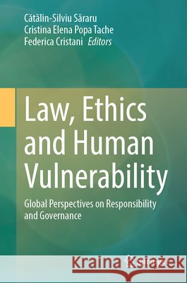 Law, Ethics and Human Vulnerability: Global Perspectives on Responsibility and Governance Cătălin-Silviu Săraru Cristina Elena Pop Federica Cristani 9783032195463 Springer