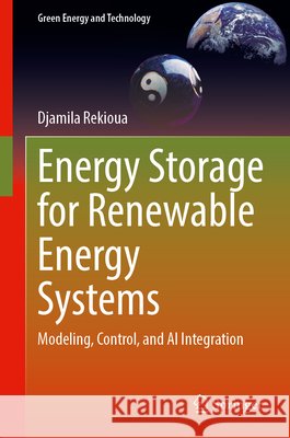 Energy Storage for Renewable Energy Systems: Modeling, Control, and AI Integration Djamila Rekioua 9783032195883 Springer