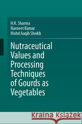 Nutraceutical Values and Processing Techniques of Gourds as Vegetables H. K. Sharma Navneet Kumar Mohd Aaqi 9783032195999 Springer