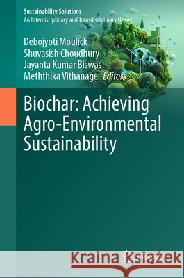 Biochar: Achieving Agro-Environmental Sustainability Debojyoti Moulick Shuvasish Choudhury Jayanta Kuman Biswas 9783032198549 Springer