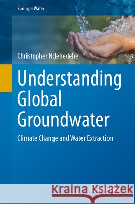 Understanding Global Groundwater: Climate Change and Water Extraction Christopher Ndehedehe 9783032200280 Springer