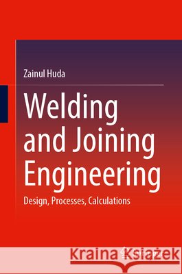 Welding and Joining Engineering: Design, Processes, Calculations Zainul Huda 9783032204615