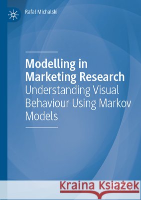 Modelling in Marketing Research: Understanding Visual Behaviour Using Markov Models Rafal Michalski 9783032207173