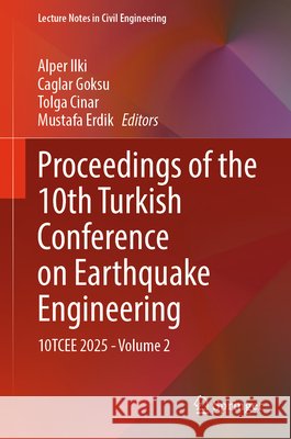 Proceedings of the 10th Turkish Conference on Earthquake Engineering: 10tcee 2025 - Volume 2 Alper Ilki Caglar Goksu Tolga Cinar 9783032208804 Springer