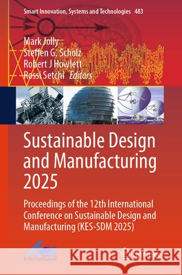 Sustainable Design and Manufacturing 2025: Proceedings of the 12th International Conference on Sustainable Design and Manufacturing (Kes-Sdm 2025) Mark Jolly Steffen G. Scholz Robert J. Howlett 9783032214683 Springer