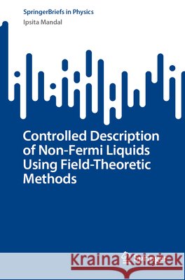 Controlled Description Of Non-Fermi Liquids Using Field-Theoretic Methods Mandal, Ipsita 9783032216175