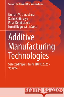 Additive Manufacturing Technologies: Selected Papers from 3dptc2025 - Vol. 1 Numan Durakbasa Kerim Cetinkaya Pinar Demircioglu 9783032218643