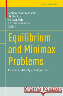 Equilibrium and Minimax Problems: Existence, Stability and Algorithms Mohamed Ai Akhtar Khan Hassan Riahi 9783032221810