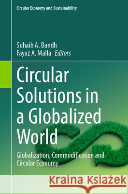 Circular Solutions in a Globalized World: Globalization, Commodification and Circular Economy Suhaib A. Bandh Fayaz A. Malla 9783032226907 Springer