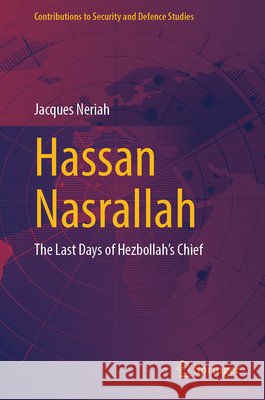 Hassan Nasrallah: The Last Days of Hezbollah's Chief Jacques Neriah 9783032228406 Springer