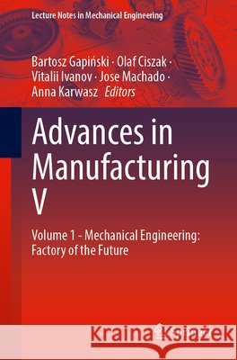 Advances in Manufacturing V: Volume 1 - Mechanical Engineering: Factory of the Future Bartosz Gapiński Olaf Ciszak Vitalii Ivanov 9783032229427