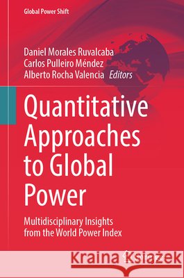 Quantitative Approaches to Global Power: Multidisciplinary Insights from the World Power Index Daniel Morale Carlos Pulleir Alberto Roch 9783032230409 Springer