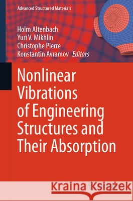 Nonlinear Vibrations of Engineering Structures and Their Absorption Holm Altenbach Yuri V. Mikhlin Christophe Pierre 9783032232144
