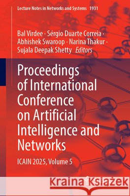 Proceedings of International Conference on Artificial Intelligence and Networks: Icain 2025, Volume 5 Bal Virdee S?rgio Duart Abhishek Swaroop 9783032233134 Springer