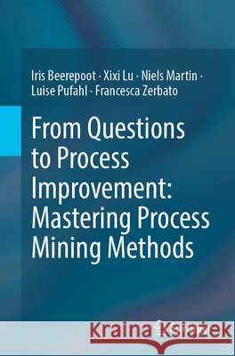 From Questions to Process Insights: Mastering Process Mining Methods Iris Beerepoot XIXI Lu Niels Martin 9783032235336