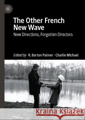 The Other French New Wave: New Directions, Forgotten Directors R. Barton Palmer Charlie Michael 9783032243553