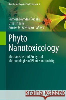 Phyto Nanotoxicology: Mechanisms and Analytical Methodologies of Plant Nanotoxicity Ramesh Namdeo Pudake Utkarsh Jain Jameel M. Al-Khayri 9783032245175 Springer
