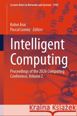 Intelligent Computing: Proceedings of the 2026 Computing Conference, Volume 2 Kohei Arai Pascal Lorenz 9783032248060 Springer