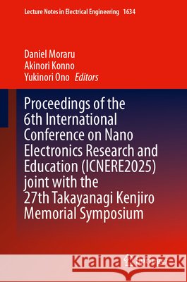 Proceedings of the 6th International Conference on Nano Electronics Research and Education (Icnere2025) Joint with the 27th Takayanagi Kenjiro Memoria Daniel Moraru Akinori Konno Yukinori Ono 9783032252586 Springer