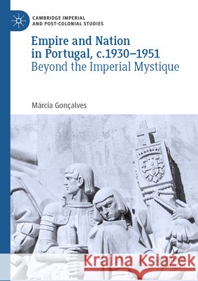 Empire and Nation in Portugal, C.1930-1951: Beyond the Imperial Mystique M?rcia Gon?alves 9783032253675 Palgrave MacMillan