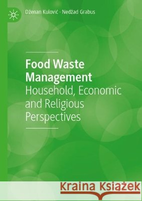 Food Waste Management: Household, Economic and Religious Perspectives Dzenan Kulovic Nedzad Grabus 9783032258588 Palgrave MacMillan