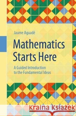 Mathematics Starts Here Jaume Aguade 9783032268723 Springer Nature Switzerland AG