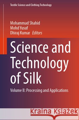 Science and Technology of Silk: Volume II: Processing and Applications Mohammad Shahid Mohd Yusuf Dhiraj Kumar 9783032268792