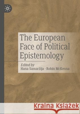 The European Face of Political Epistemology Hana Samarzija Robin McKenna 9783032270481 Palgrave MacMillan