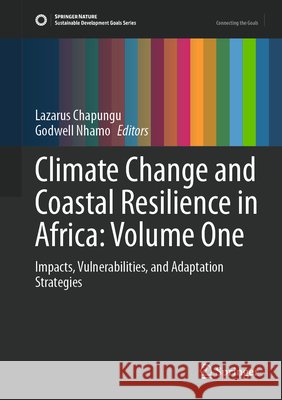 Climate Change and Coastal Resilience in Africa: Volume One: Impacts, Vulnerabilities and Adaptation Strategies Lazarus Chapungu Godwell Nhamo 9783032275295 Springer