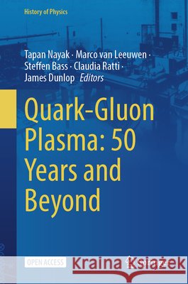 Quark-Gluon Plasma: 50 Years and Beyond Tapan Nayak Marco Van Leeuwen Steffen Bass 9783032276070 Springer