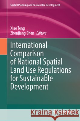 International Comparison of National Spatial Land Use Regulations for Sustainable Development Xiao Teng Zhenjiang Shen 9783032276490