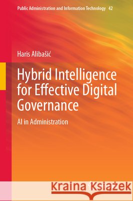 Hybrid Intelligence for Effective Digital Governance: AI in Administration Haris Alibasic 9783032280855 Springer Nature Switzerland AG