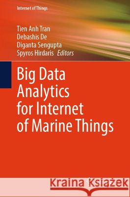 Big Data Analytics for Internet of Marine Things Tien Anh Tran Debashis de Diganta SenGupta 9783032281708 Springer