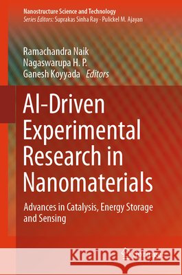 Ai-Driven Experimental Research in Nanomaterials: Advances in Catalysis, Energy Storage and Sensing Ramachandra Naik Nagaswarupa H. P. Ganesh Koyyada 9783032285119 Springer